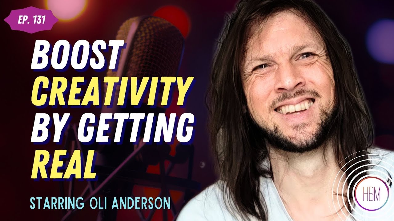 Boost Creativity by Getting Real with Oli Anderson