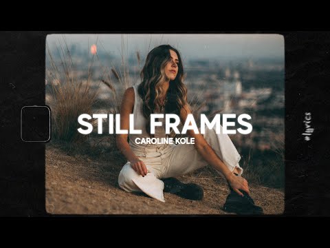 Caroline Kole - Still Frames (Lyrics)