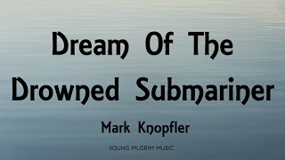 Mark Knopfler - Dream Of The Drowned Submariner (Lyrics) - Privateering (2012)