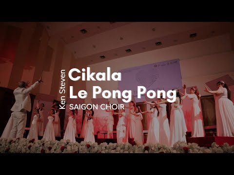 CIKALA LE PONG PONG | KEN STEVEN | SAIGON CHOIR