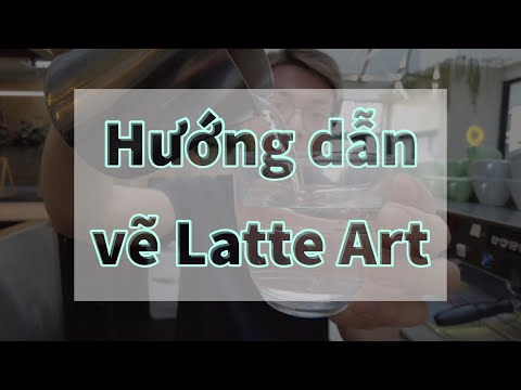 Hướng dẫn Latte Art (P1): 3 dias