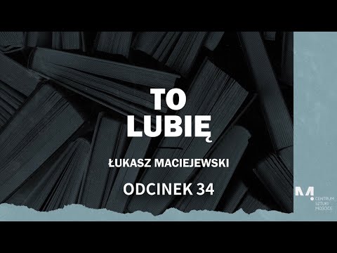 To lubię, czyli Łukasz Maciejewski poleca (odcinek 34)