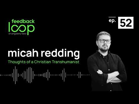 Thoughts of a Christian Transhumanist | Micah Redding, Feedback Loop ep 52