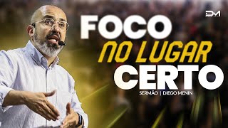 FOCO NO LUGAR CERTO - #DIEGOMENIN | SERMÃO