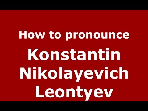 How to pronounce Konstantin Nikolayevich Leontyev (Russian/Russia) - PronounceNames.com