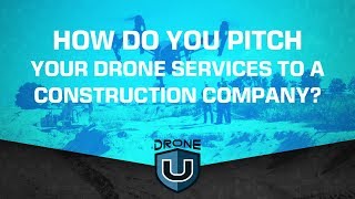 How Do You Pitch Your Drone Services to a Construction Company?