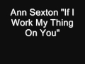 Ann Sexton "If I Work My Thing On You"