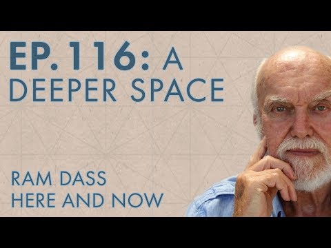 Ram Dass – Here and Now – Ep. 116 – A Deeper Space