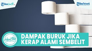 Dampak Buruk Kerap Alami Sembelit Bisa Memicu Penyakit Komplikasi: Wasir hingga Impaksi Tinja