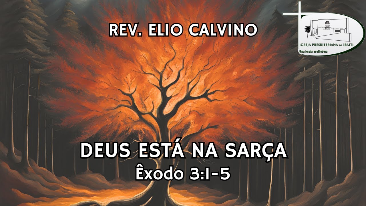 DEUS ESTÁ NA SARÇA -  Êxodo 3:1-5 - Rev. Elio Calvino