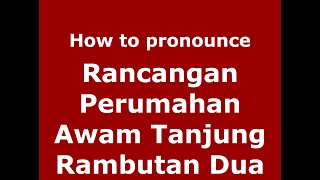 How to pronounce Rancangan Perumahan Awam Tanjung Rambutan Dua