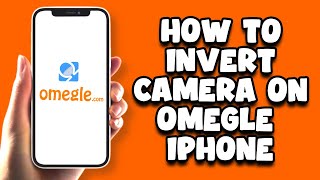 How to Invert Camera On Omegle iPhone - Easy!