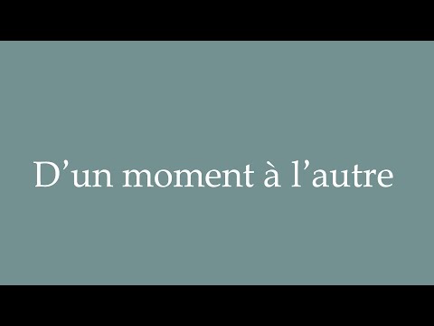 How to Pronounce ''D'un moment à l'autre'' (Any moment now) Correctly in French