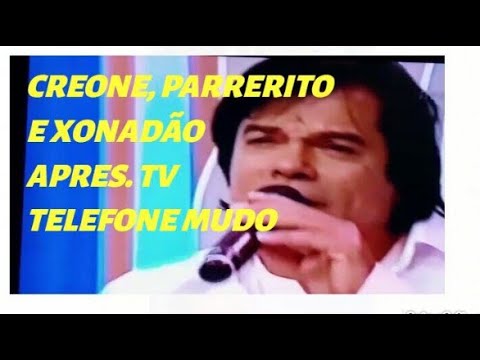 Creone, Parrerito e Xonadão - Apresentação TV, Vamos matar um pouquinho da saudade? TELEFONE MUDO.