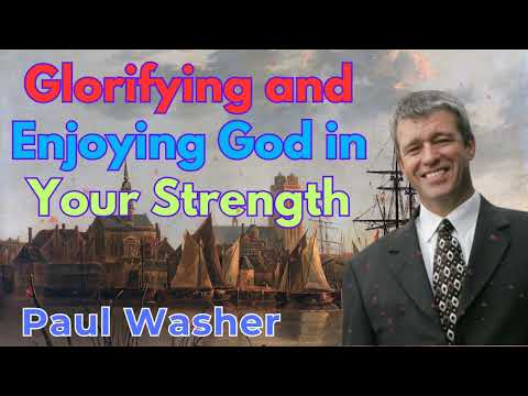 Glorifying and Enjoying God in Your Strength - Paul Washer Sermons