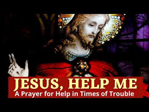 Jesus Help Me | A Prayer For Help In Times of Trouble
