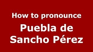 How to pronounce Puebla De Sancho Pérez