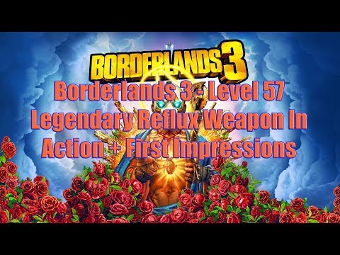 Borderlands 3 - Level 57 Legendary Reflux Weapon In Action + First Impressions