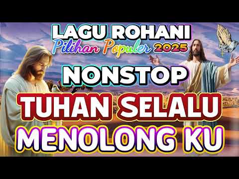 KUMPULAN LAGU ROHANI PILIHAN POPULER 2025 - TUHAN SELALU MENOLONGKU DI SETIAP WAKTU
