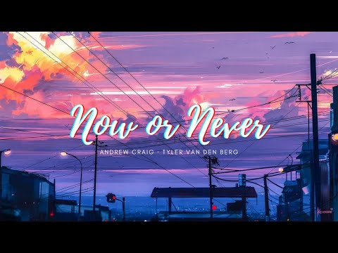 Andrew Craig · Tyler Van Den Berg - Now or Never (Lyrics)