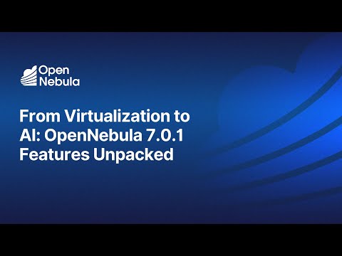 From Virtualization to AI: OpenNebula 7.0.1 Features Unpacked