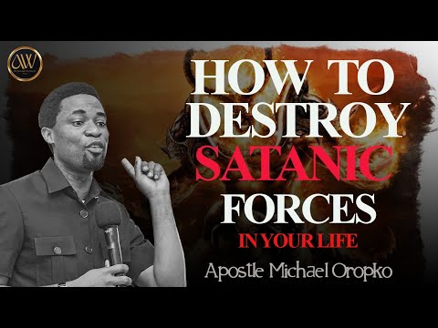 HOW TO DESTROY DEMONIC/SATANIC FORCES IN YOUR LIFE | APOSTLE MICHAEL OROKPO
