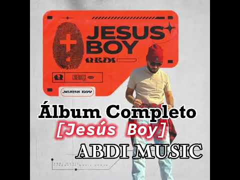 Jesús Boy  - Álbum Completo - Abdi Music