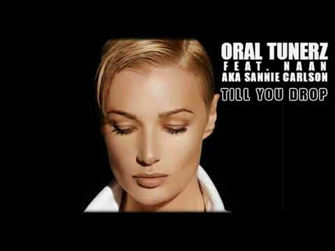 Oral Tunerz Feat Naan aka Sannie Carlson (Whigfield) - Till You Drop