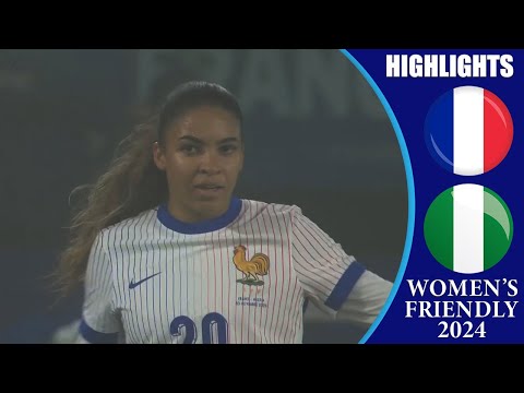 France vs Nigeria || HIGHLIGHTS || Women's International Friendly 2024