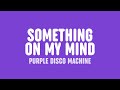 Purple Disco Machine, Duke Dumont & Nothing But Thieves - Something On My Mind (Lyrics)