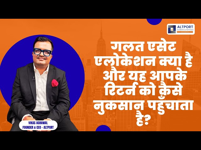 गलत एसेट एलोकेशन क्या है और यह आपके रिटर्न को कैसे नुकसान पहुँचाता है.