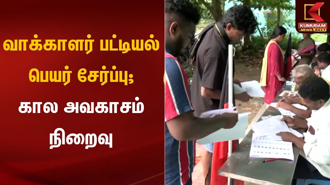 வாக்காளர் பட்டியல் பெயர் சேர்ப்பு; கால அவகாசம் நிறைவு | Voter List | Kumudam News