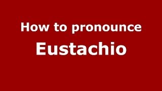 How to pronounce Eustachio