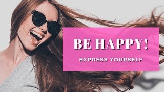 BE HAPPY : EXPRESS YOURSELF