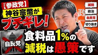 【参政党】※神谷宗幣がブチギレ！食料品１％の減税は愚策です【減税 政治 自民党 切り抜き】