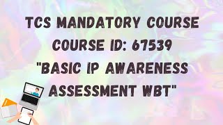 TCS Mandatory Course - Course ID : 67539 - Basic IP Awareness assessment WBT