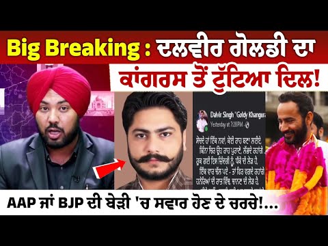 Big Breaking : ਦਲਵੀਰ ਗੋਲਡੀ ਦਾ ਕਾਂਗਰਸ ਤੋਂ ਟੁੱਟਿਆ ਦਿਲ! AAP ਜਾਂ BJP ਦੀ ਬੇੜੀ 'ਚ ਸਵਾਰ ਹੋਣ ਦੇ ਚਰਚੇ!