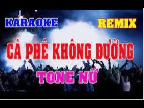 Cà Phê Không Đường - Karaoke - Remix - Tone Nữ | Không Ráp