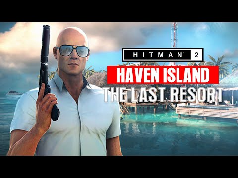 HAVEN ISLAND | THE LAST RESORT | HITMAN 2 | Gameplay walkthrough