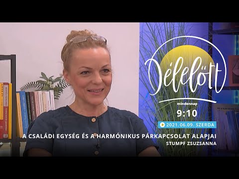 Délelőtt - A családi egység és a harmónikus párkapcsolat alapjai - Stumpf Zsuzsanna - 2021-06-09