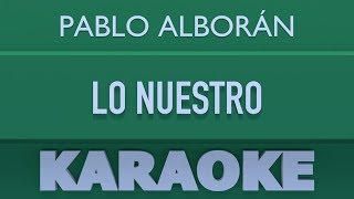 Pablo Alborán - Lo Nuestro (Karaoke)