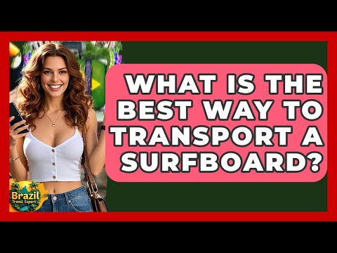 What Is The Best Way To Transport A Surfboard? - Brazil Travel Expert