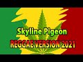Skyline Pigeon 🎧 REGGAE Version 💖👏🎵