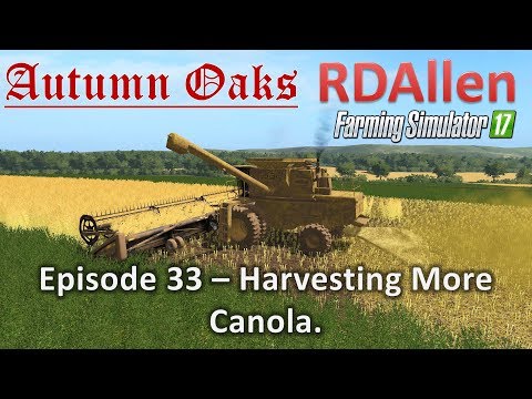 Farming Simulator 17 Autumn Oaks E33 - Harvesting More Canola