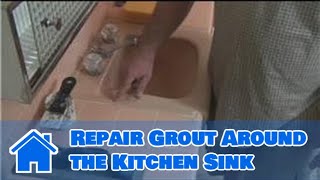 Grouting Help : How to Repair Grout Around the Kitchen Sink