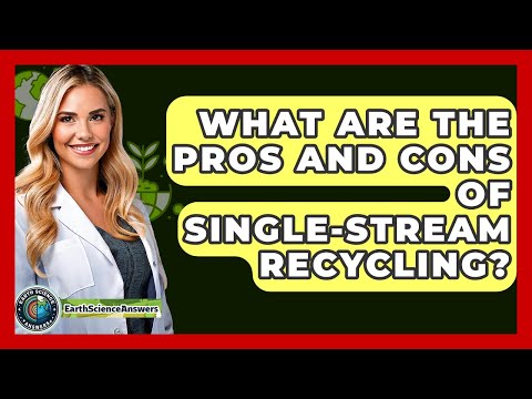 What Are The Pros And Cons Of Single-stream Recycling? - Earth Science Answers