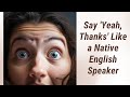 Going with the Flow: Say 'Yeah, Thanks' Like a Native English Speaker