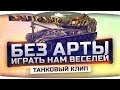 Танковый Клип - "Без Арты Играть Нам Веселей!". 