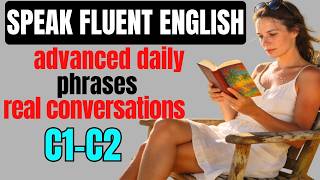 Speak English Fluently with Advanced Daily Phrases Listening Practice Real Conversations C1 C2 Now!