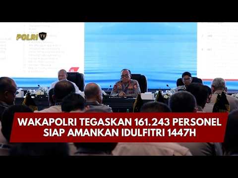 PRESISI UPDATE: WAKAPOLRI TEGASKAN 161.243 PERSONEL SIAP AMANKAN IDULFITRI 1447H 02/03/26 (18.00)